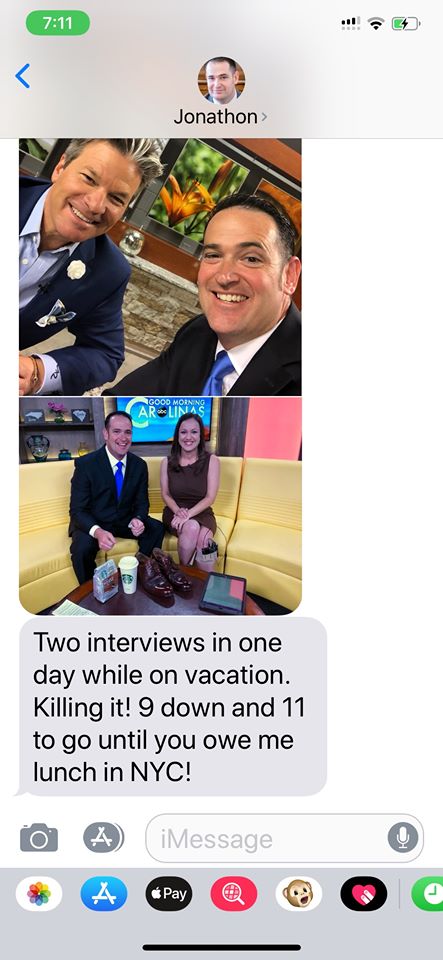 Jonathon's 2nd text message to Clint Arthur: "Two TV interviews in one day while on vacation. Killing it! 9 down and 11 to go until you owe me lunch in NYC!"